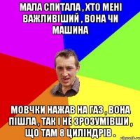 Мала спитала , хто мені важливіший , вона чи машина Мовчки нажав на газ , вона пішла , так і не зрозумівши , що там 8 циліндрів .