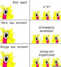 6 "б"! Устраивать анархию! Когда нет родителей!