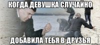 КОГДА ДЕВУШКА СЛУЧАЙНО ДОБАВИЛА ТЕБЯ В ДРУЗЬЯ