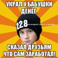 украл у бабушки денег, сказал друзьям что сам заработал!