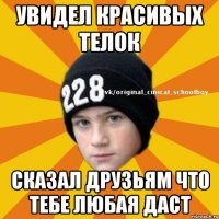 увидел красивых телок сказал друзьям что тебе любая даст