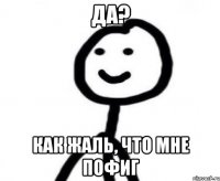 Да? как жаль, что мне пофиг