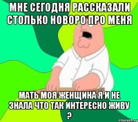 Мне сегодня рассказали столько новоро про меня Мать моя женщина я и не знала что так интересно живу ?