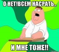 О Нет!всем насрать.. и мне тоже!!