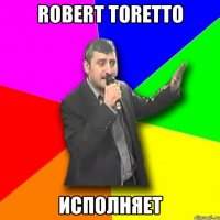 Robert Toretto Исполняет