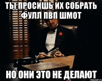 Ты просишь их собрать фулл пвп шмот Но они это не делают