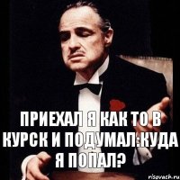 ПРИЕХАЛ Я КАК ТО В КУРСК И ПОДУМАЛ:Куда я попал?