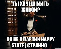 Ты хочеш быть живой? но не в партии Happy State | Странно...