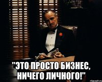  "Это просто бизнес, ничего личного!"