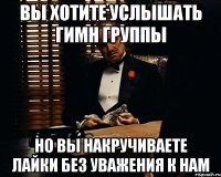 вы хотите услышать гимн группы но вы накручиваете лайки без уважения к нам