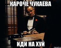 кароче Чукаева иди на хуй