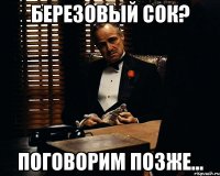 Березовый сок? Поговорим позже...