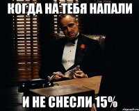 Когда на тебя напали И не снесли 15%