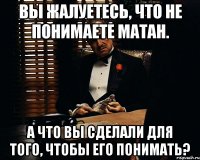 Вы жалуетесь, что не понимаете матан. А что вы сделали для того, чтобы его понимать?