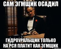 Сам ЭГМЩИК осадил Гидроуральщик только на РСЯ платит как ЭГМЩИК