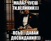 мала? чуєш ти,великий))) всьо... давай досвидания!))