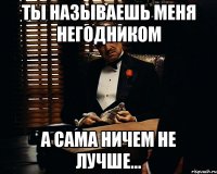 Ты называешь меня негодником а сама ничем не лучше...