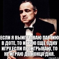 Если я выигрываю партию в доте, то играю еще одну игру.Если проигрываю, то не играю до конца дня.