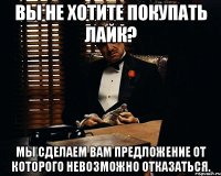 Вы не хотите покупать Лайк? Мы сделаем Вам предложение от которого невозможно отказаться.