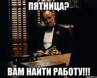 Пятница? Вам найти работу!!!