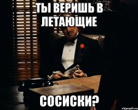 ты веришь в летающие сосиски?