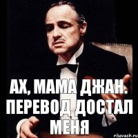 Ах, мама джан. Перевод достал меня