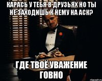 карась у тебя в друзьях но ты не заходишь к нему на аск? Где твоё уважение говно