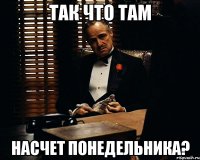 Так что там Насчет понедельника?