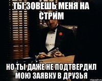 ты зовешь меня на стрим но ты даже не подтвердил мою заявку в друзья