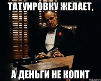 ТАТУИРОВКУ ЖЕЛАЕТ, А ДЕНЬГИ НЕ КОПИТ