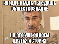 Когда нибудь ты сдашь обществознание Но это уже совсем другая история