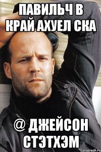 Павильч в край ахуел ска @ Джейсон Стэтхэм