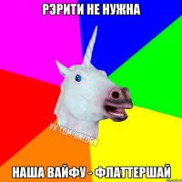 РЭРИТИ НЕ НУЖНА НАША ВАЙФУ - ФЛАТТЕРШАЙ