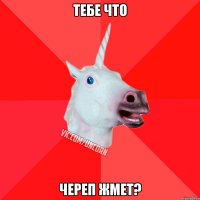 Тебе что Череп жмет?