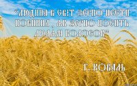 “Людина в світ зерно нести повинна , як зерно носить людям колосок” Г. Коваль