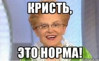 Кристь, Это норма!