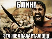 Блин! Это же СПАААРТАА!!!!!!!