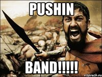 PUSHIN BAND!!!!!