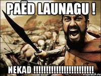 paēd launagu ! NEKAD !!!!!!!!!!!!!!!!!!!!!!!!