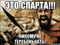 это спарта!!! никому не теребонькать!