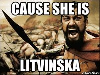 CAUSE SHE IS LITVINSKA