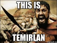 THIS IS TEMIRLAN