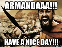 Armandaaa!!! Have a nice day!!!