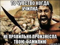 то чувство когда училка не правильно произнесла твою фамилию