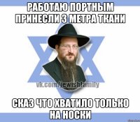 работаю портным принесли 3 метра ткани сказ что хватило только на носки