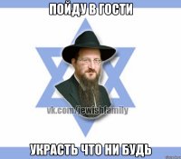 пойду в гости украсть что ни будь