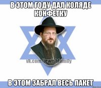 в этом году дал коляде конфетку в этом забрал весь пакет