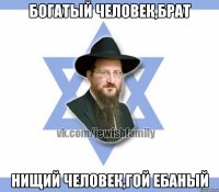 Богатый человек,брат Нищий человек,гой ебаный