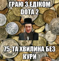 граю з Едіком DOTA 2 75-та хвилина без кури