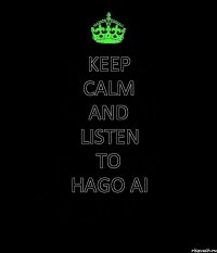 KEEP CALM and LISTEN TO Hago Ai